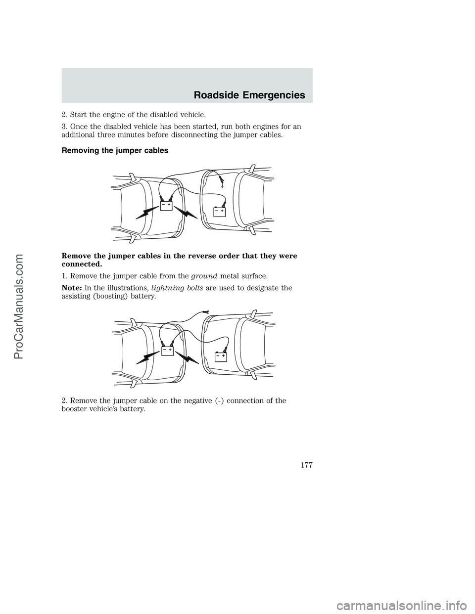 FORD F250 2002 Owners Manual 2. Start the engine of the disabled vehicle.
3. Once the disabled vehicle has been started, run both engines for an
additional three minutes before disconnecting the jumper cables.
Removing the jumper FORD F250 2002 Owners Manual 2. Start the engine of the disabled vehicle.
3. Once the disabled vehicle has been started, run both engines for an
additional three minutes before disconnecting the jumper cables.
Removing the jumper