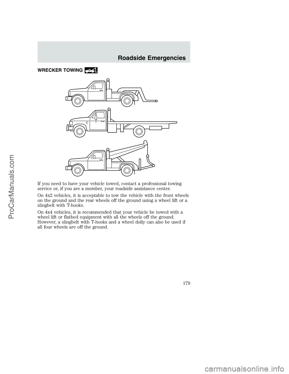 FORD F250 2002 Owners Manual WRECKER TOWING
If you need to have your vehicle towed, contact a professional towing
service or, if you are a member, your roadside assistance center.
On 4x2 vehicles, it is acceptable to tow the vehi FORD F250 2002 Owners Manual WRECKER TOWING
If you need to have your vehicle towed, contact a professional towing
service or, if you are a member, your roadside assistance center.
On 4x2 vehicles, it is acceptable to tow the vehi