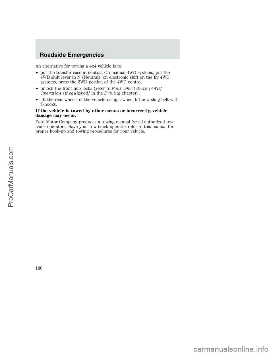 FORD F250 2002 Owners Manual An alternative for towing a 4x4 vehicle is to:
•put the transfer case in neutral. On manual 4WD systems, put the
4WD shift lever in N (Neutral); on electronic shift on the fly 4WD
systems, press the FORD F250 2002 Owners Manual An alternative for towing a 4x4 vehicle is to:
•put the transfer case in neutral. On manual 4WD systems, put the
4WD shift lever in N (Neutral); on electronic shift on the fly 4WD
systems, press the