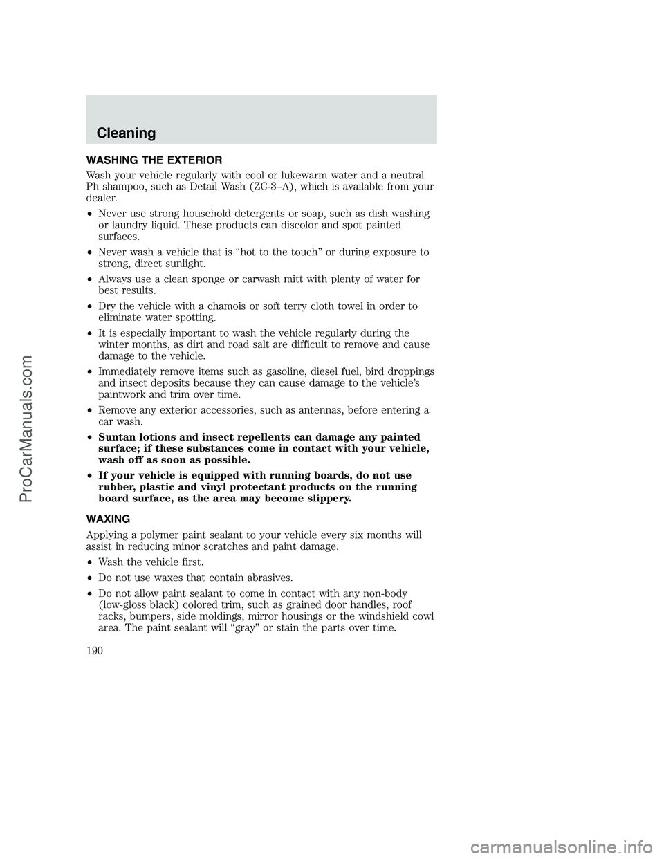 FORD F250 2002 Owners Manual WASHING THE EXTERIOR
Wash your vehicle regularly with cool or lukewarm water and a neutral
Ph shampoo, such as Detail Wash (ZC-3–A), which is available from your
dealer.
•Never use strong househol FORD F250 2002 Owners Manual WASHING THE EXTERIOR
Wash your vehicle regularly with cool or lukewarm water and a neutral
Ph shampoo, such as Detail Wash (ZC-3–A), which is available from your
dealer.
•Never use strong househol
