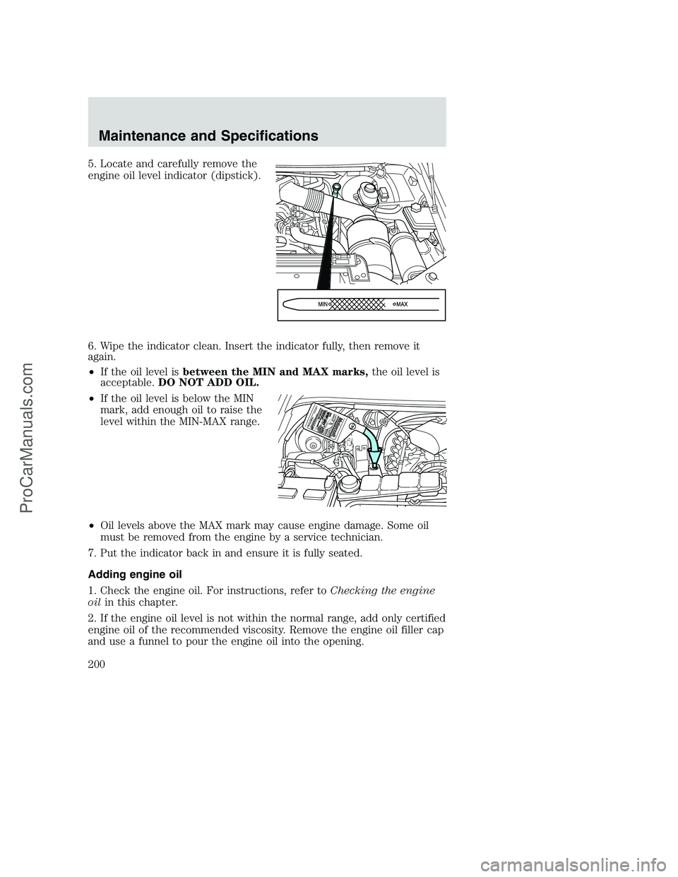 FORD F250 2002 Owners Manual 5. Locate and carefully remove the
engine oil level indicator (dipstick).
6. Wipe the indicator clean. Insert the indicator fully, then remove it
again.
•If the oil level isbetween the MIN and MAX m FORD F250 2002 Owners Manual 5. Locate and carefully remove the
engine oil level indicator (dipstick).
6. Wipe the indicator clean. Insert the indicator fully, then remove it
again.
•If the oil level isbetween the MIN and MAX m