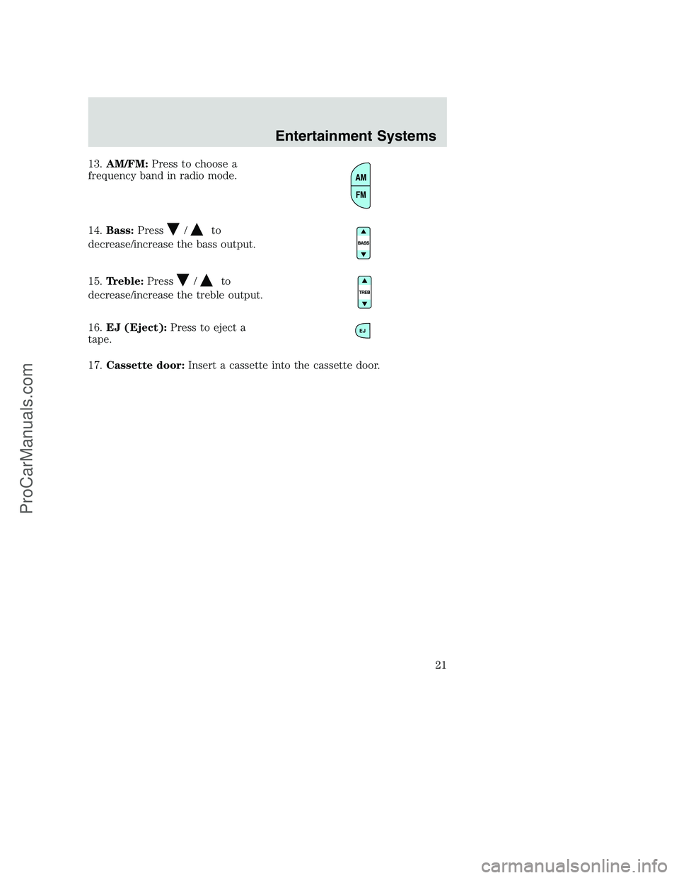 FORD F250 2002 Owners Manual 13.AM/FM:Press to choose a
frequency band in radio mode.
14.Bass:Press
/to
decrease/increase the bass output.
15.Treble:Press
/to
decrease/increase the treble output.
16.EJ (Eject):Press to eject a
ta FORD F250 2002 Owners Manual 13.AM/FM:Press to choose a
frequency band in radio mode.
14.Bass:Press
/to
decrease/increase the bass output.
15.Treble:Press
/to
decrease/increase the treble output.
16.EJ (Eject):Press to eject a
ta