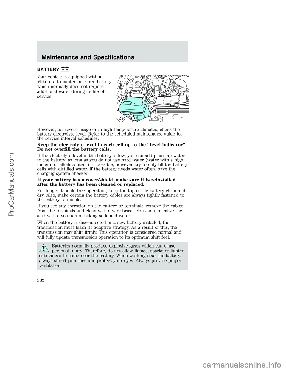 FORD F250 2002 Owners Manual BATTERY
Your vehicle is equipped with a
Motorcraft maintenance-free battery
which normally does not require
additional water during its life of
service.
However, for severe usage or in high temperatur FORD F250 2002 Owners Manual BATTERY
Your vehicle is equipped with a
Motorcraft maintenance-free battery
which normally does not require
additional water during its life of
service.
However, for severe usage or in high temperatur