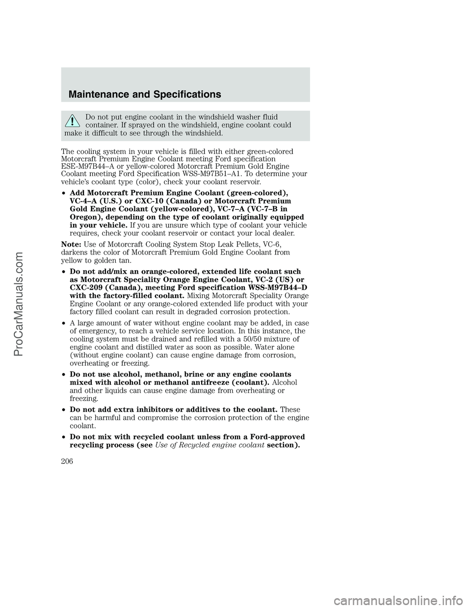 FORD F250 2002 Owners Manual Do not put engine coolant in the windshield washer fluid
container. If sprayed on the windshield, engine coolant could
make it difficult to see through the windshield.
The cooling system in your vehic FORD F250 2002 Owners Manual Do not put engine coolant in the windshield washer fluid
container. If sprayed on the windshield, engine coolant could
make it difficult to see through the windshield.
The cooling system in your vehic