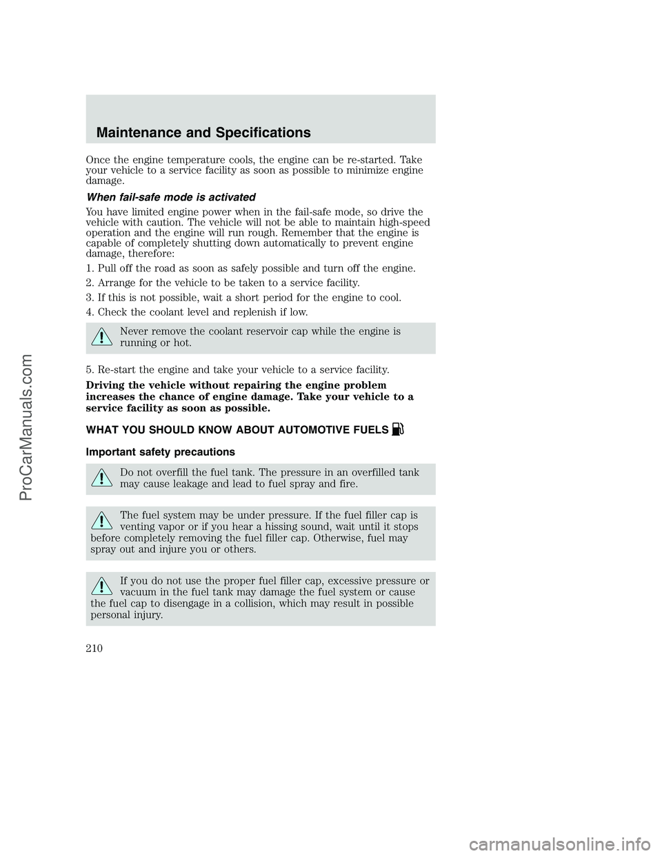 FORD F250 2002 Owners Manual Once the engine temperature cools, the engine can be re-started. Take
your vehicle to a service facility as soon as possible to minimize engine
damage.
When fail-safe mode is activated
You have limite FORD F250 2002 Owners Manual Once the engine temperature cools, the engine can be re-started. Take
your vehicle to a service facility as soon as possible to minimize engine
damage.
When fail-safe mode is activated
You have limite