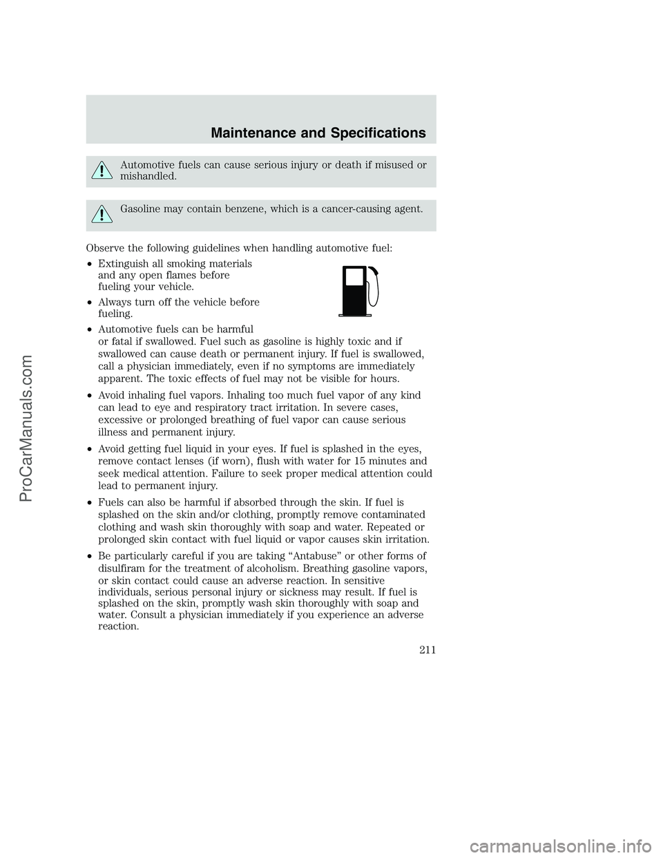 FORD F250 2002  Owners Manual Automotive fuels can cause serious injury or death if misused or
mishandled.
Gasoline may contain benzene, which is a cancer-causing agent.
Observe the following guidelines when handling automotive fu