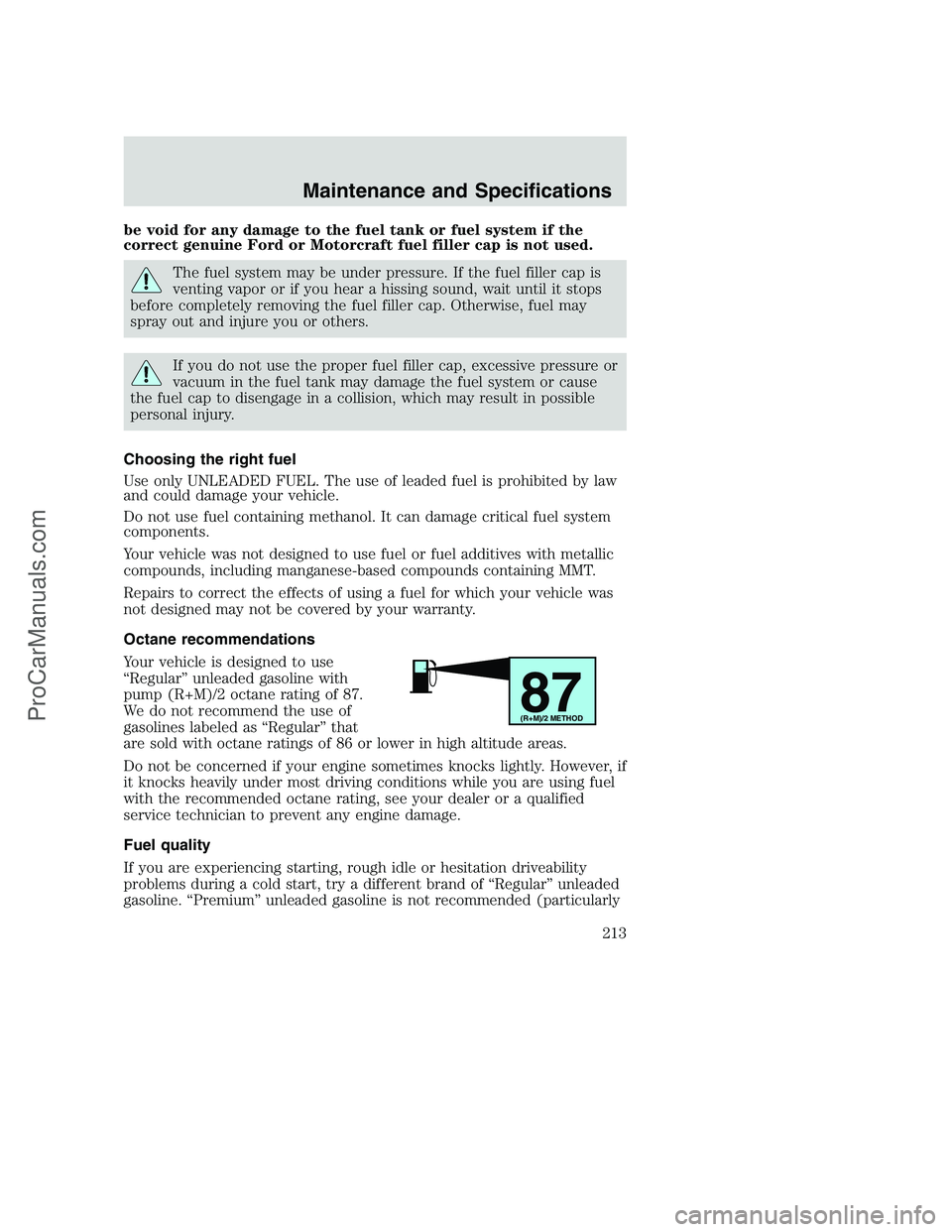 FORD F250 2002  Owners Manual be void for any damage to the fuel tank or fuel system if the
correct genuine Ford or Motorcraft fuel filler cap is not used.
The fuel system may be under pressure. If the fuel filler cap is
venting v