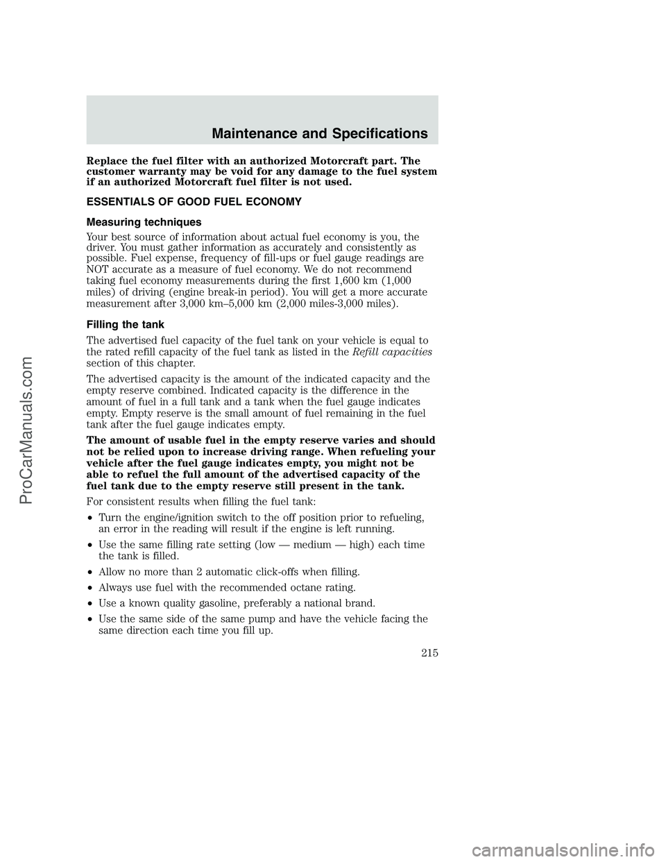 FORD F250 2002  Owners Manual Replace the fuel filter with an authorized Motorcraft part. The
customer warranty may be void for any damage to the fuel system
if an authorized Motorcraft fuel filter is not used.
ESSENTIALS OF GOOD 