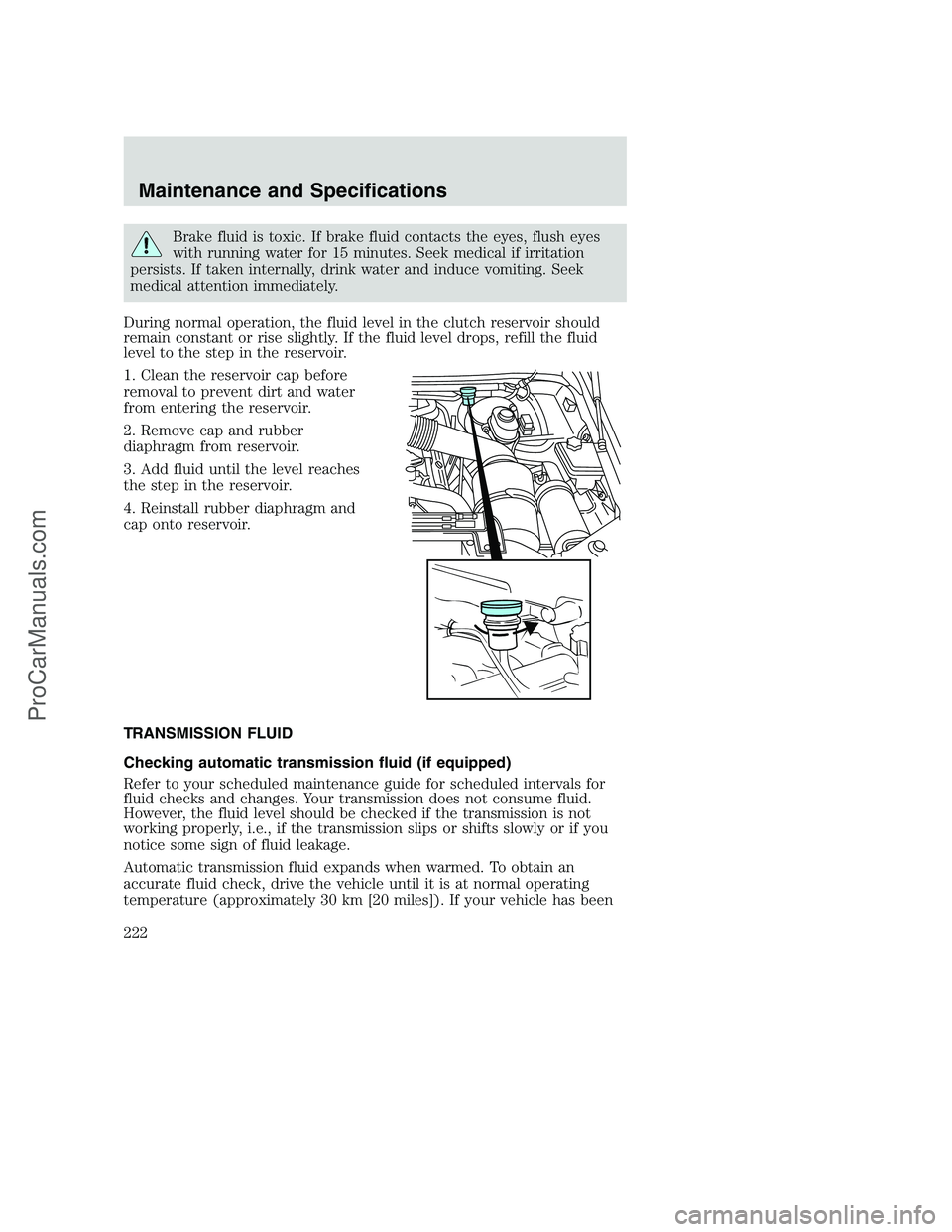FORD F250 2002 Owners Manual Brake fluid is toxic. If brake fluid contacts the eyes, flush eyes
with running water for 15 minutes. Seek medical if irritation
persists. If taken internally, drink water and induce vomiting. Seek
me FORD F250 2002 Owners Manual Brake fluid is toxic. If brake fluid contacts the eyes, flush eyes
with running water for 15 minutes. Seek medical if irritation
persists. If taken internally, drink water and induce vomiting. Seek
me