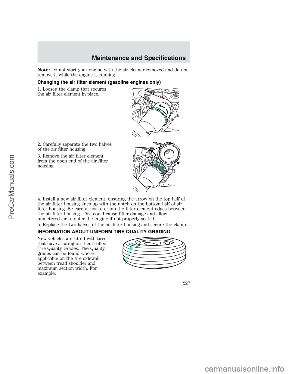 FORD F250 2002 Owners Manual Note:Do not start your engine with the air cleaner removed and do not
remove it while the engine is running.
Changing the air filter element (gasoline engines only)
1. Loosen the clamp that secures
th FORD F250 2002 Owners Manual Note:Do not start your engine with the air cleaner removed and do not
remove it while the engine is running.
Changing the air filter element (gasoline engines only)
1. Loosen the clamp that secures
th