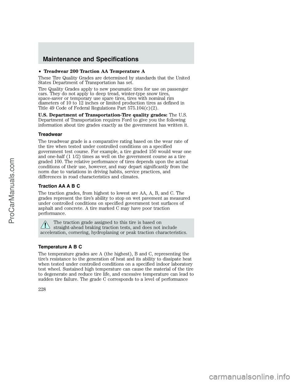 FORD F250 2002 Owners Manual •Treadwear 200 Traction AA Temperature A
These Tire Quality Grades are determined by standards that the United
States Department of Transportation has set.
Tire Quality Grades apply to new pneumatic FORD F250 2002 Owners Manual •Treadwear 200 Traction AA Temperature A
These Tire Quality Grades are determined by standards that the United
States Department of Transportation has set.
Tire Quality Grades apply to new pneumatic