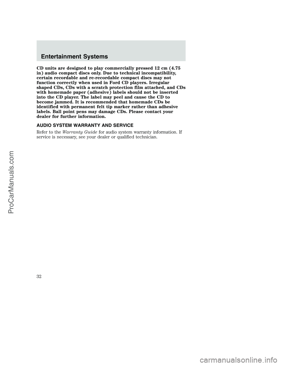 FORD F250 2002 Owners Guide CD units are designed to play commercially pressed 12 cm (4.75
in) audio compact discs only. Due to technical incompatibility,
certain recordable and re-recordable compact discs may not
function corre
