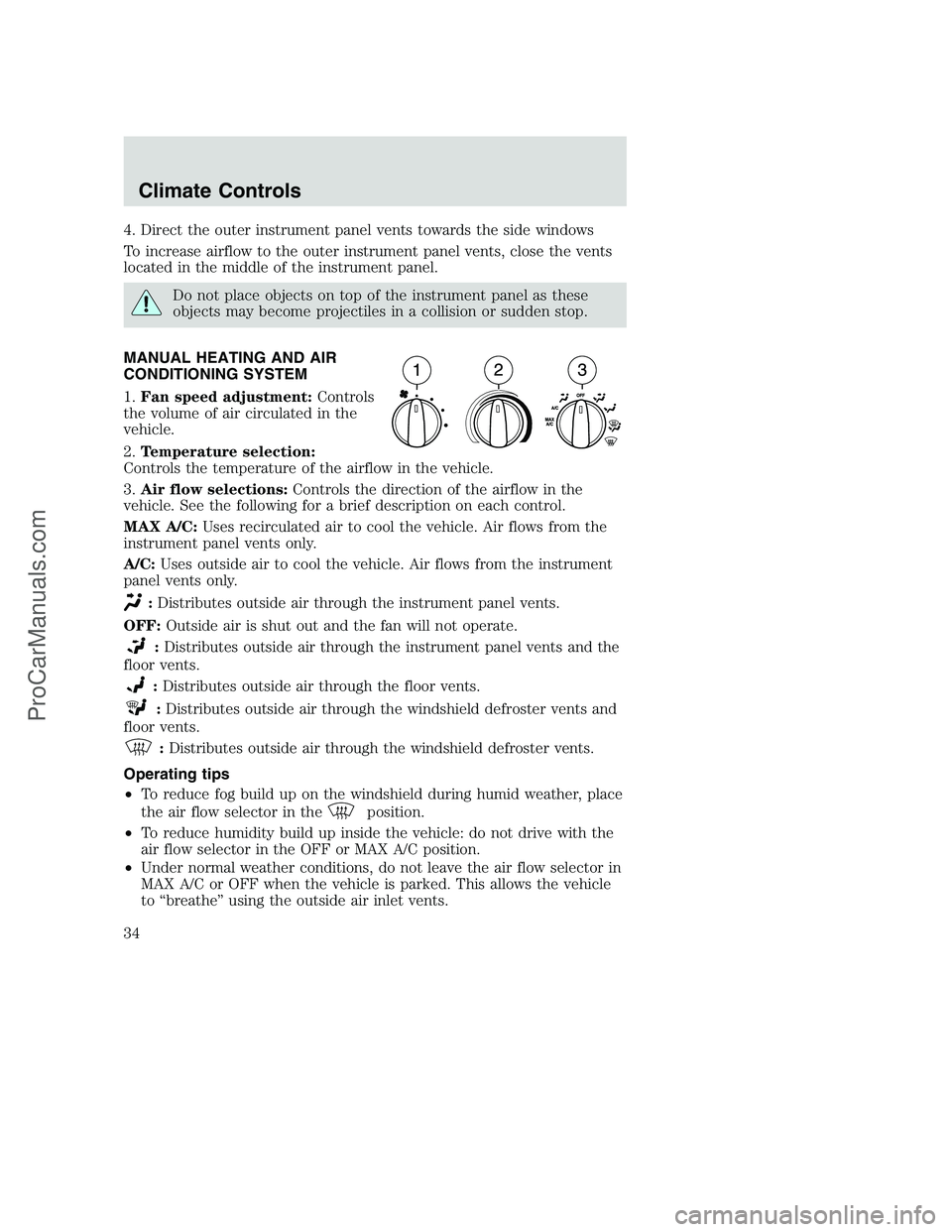 FORD F250 2002 Owners Guide 4. Direct the outer instrument panel vents towards the side windows
To increase airflow to the outer instrument panel vents, close the vents
located in the middle of the instrument panel.
Do not place