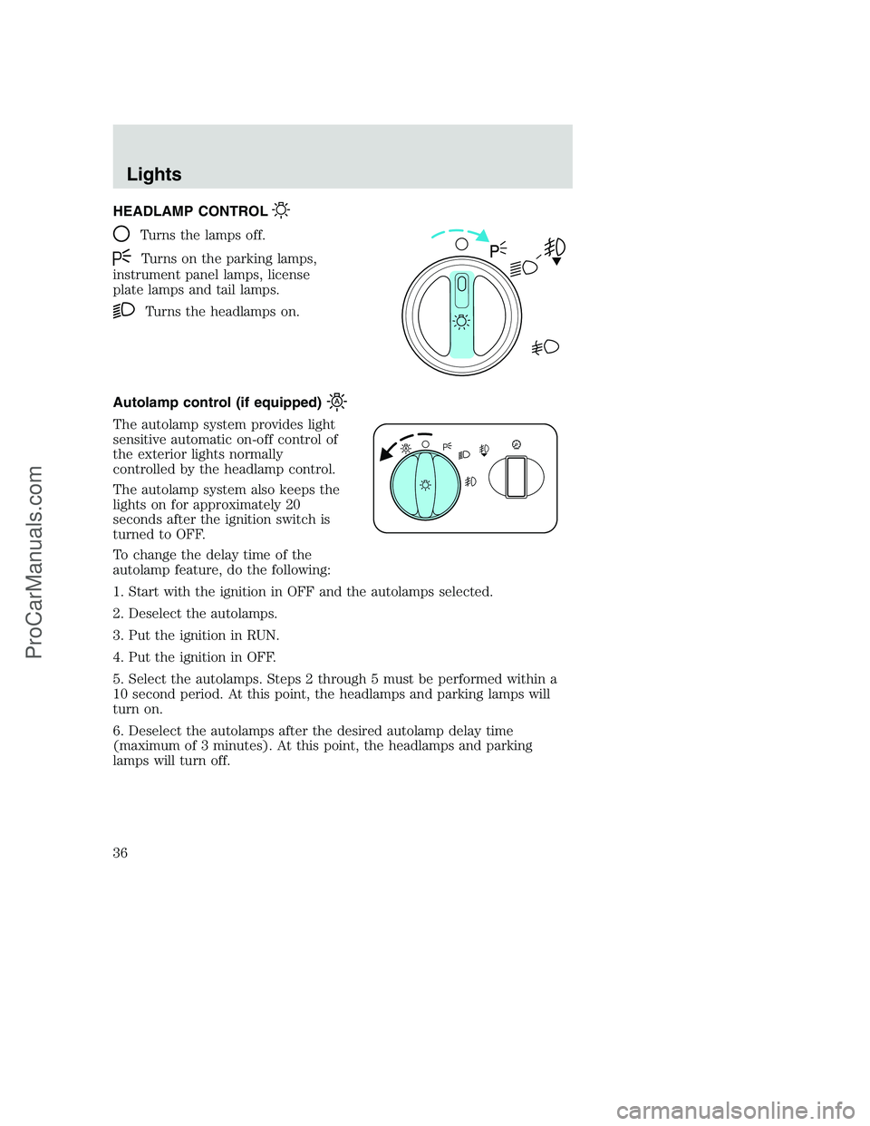 FORD F250 2002 Owners Guide HEADLAMP CONTROL
Turns the lamps off.
Turns on the parking lamps,
instrument panel lamps, license
plate lamps and tail lamps.
Turns the headlamps on.
Autolamp control (if equipped)
The autolamp system