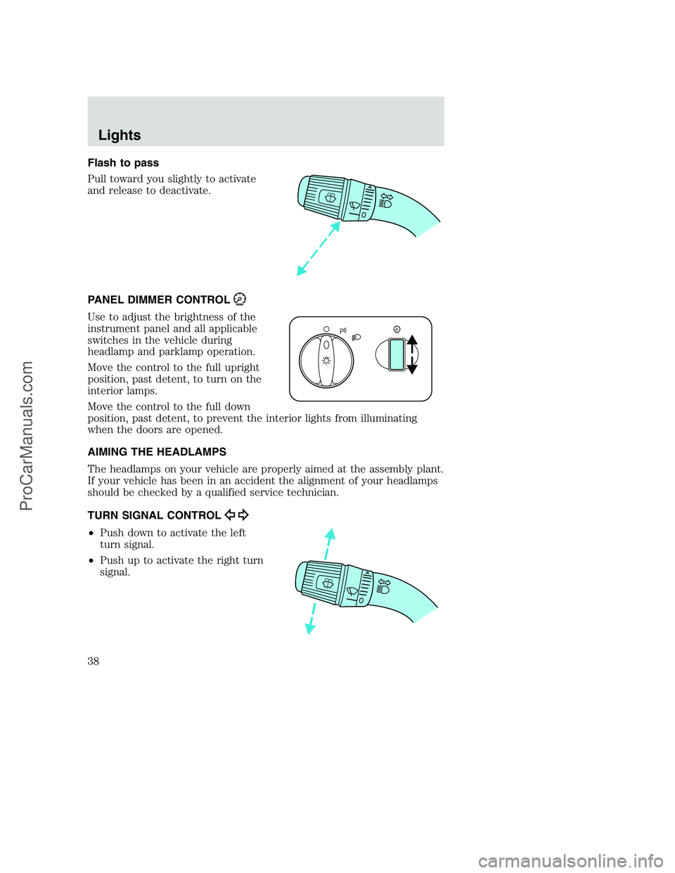 FORD F250 2002 Owners Guide Flash to pass
Pull toward you slightly to activate
and release to deactivate.
PANEL DIMMER CONTROL
Use to adjust the brightness of the
instrument panel and all applicable
switches in the vehicle durin
