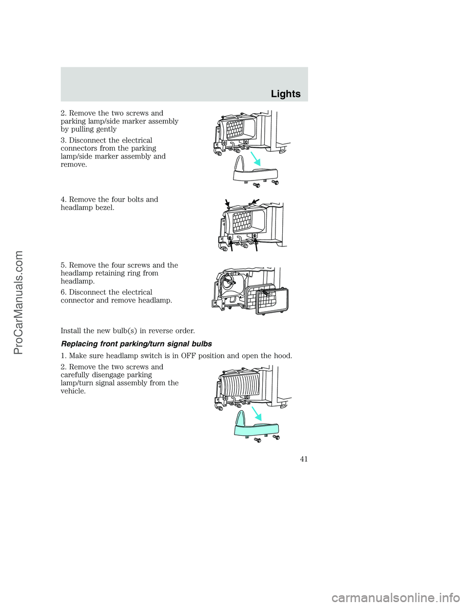 FORD F250 2002 Service Manual 2. Remove the two screws and
parking lamp/side marker assembly
by pulling gently
3. Disconnect the electrical
connectors from the parking
lamp/side marker assembly and
remove.
4. Remove the four bolts