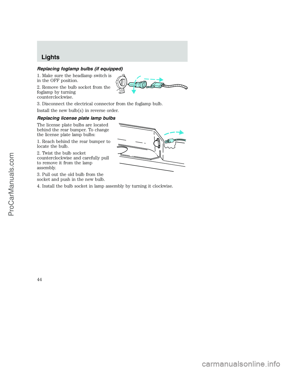 FORD F250 2002 Service Manual Replacing foglamp bulbs (if equipped)
1. Make sure the headlamp switch is
in the OFF position.
2. Remove the bulb socket from the
foglamp by turning
counterclockwise.
3. Disconnect the electrical conn