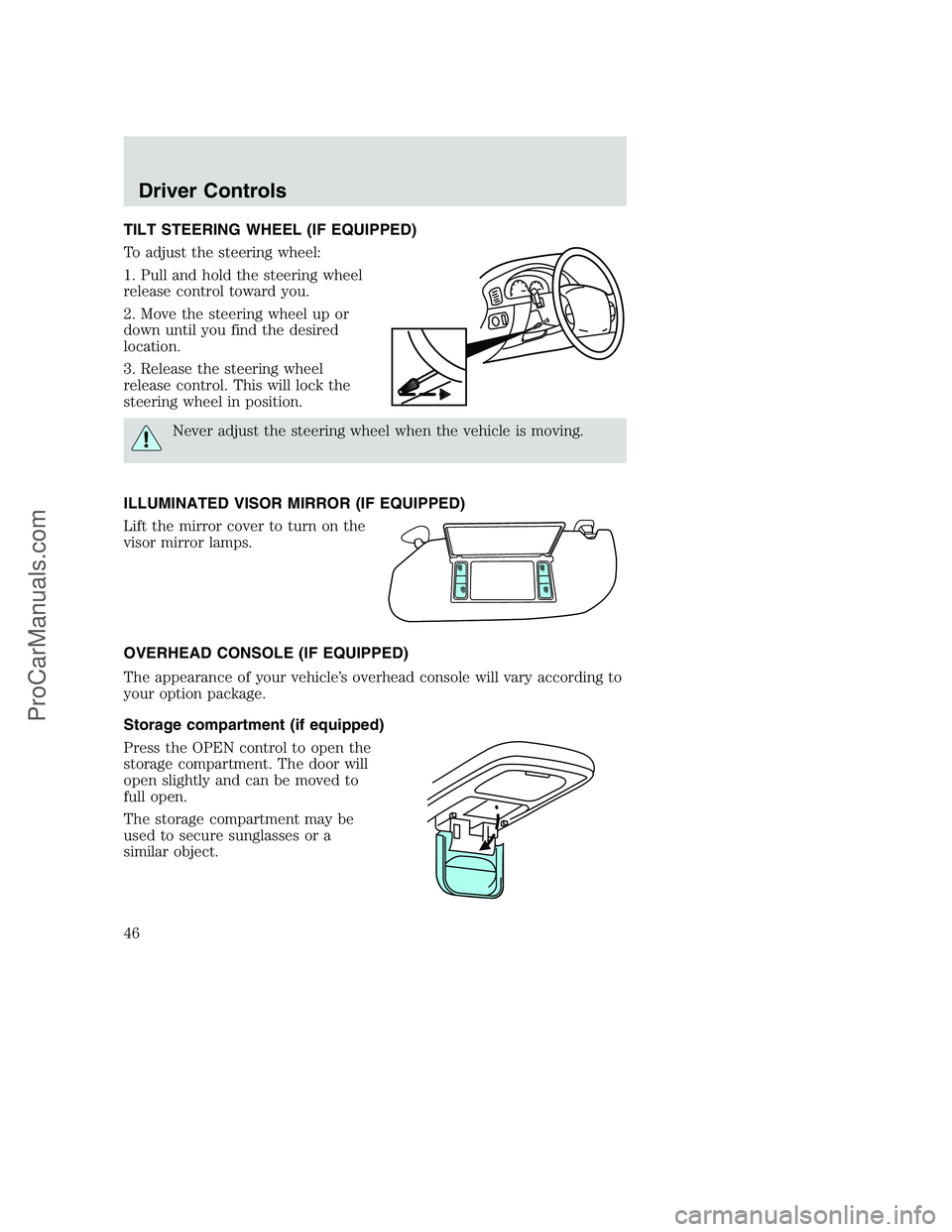 FORD F250 2002 Service Manual TILT STEERING WHEEL (IF EQUIPPED)
To adjust the steering wheel:
1. Pull and hold the steering wheel
release control toward you.
2. Move the steering wheel up or
down until you find the desired
locatio