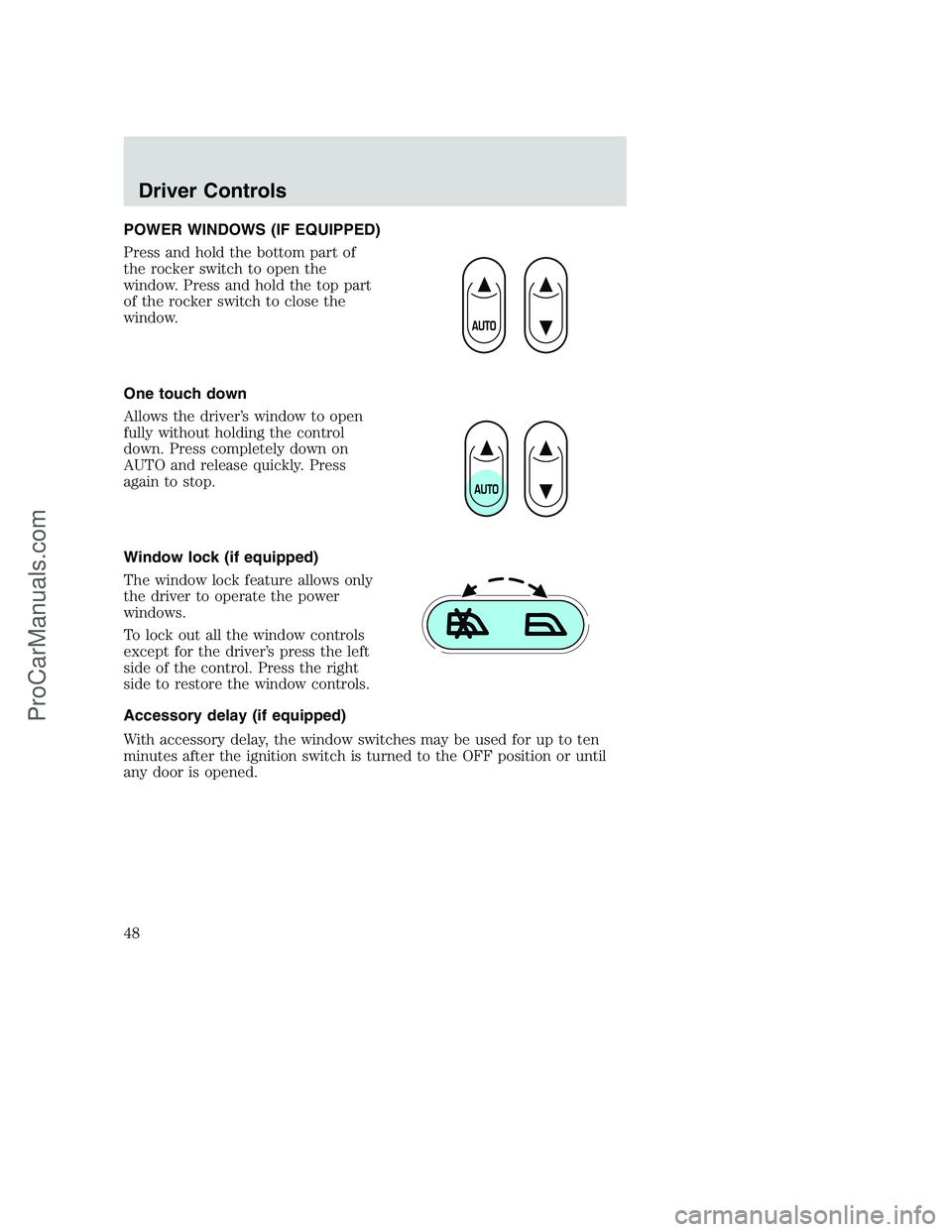 FORD F250 2002 Service Manual POWER WINDOWS (IF EQUIPPED)
Press and hold the bottom part of
the rocker switch to open the
window. Press and hold the top part
of the rocker switch to close the
window.
One touch down
Allows the driv