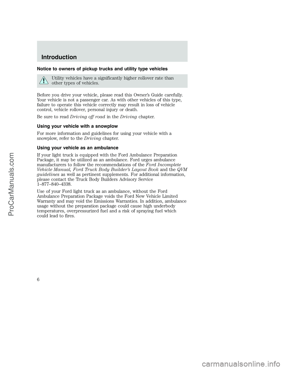 FORD F250 2002 Owners Manual Notice to owners of pickup trucks and utility type vehicles
Utility vehicles have a significantly higher rollover rate than
other types of vehicles.
Before you drive your vehicle, please read this Own FORD F250 2002 Owners Manual Notice to owners of pickup trucks and utility type vehicles
Utility vehicles have a significantly higher rollover rate than
other types of vehicles.
Before you drive your vehicle, please read this Own