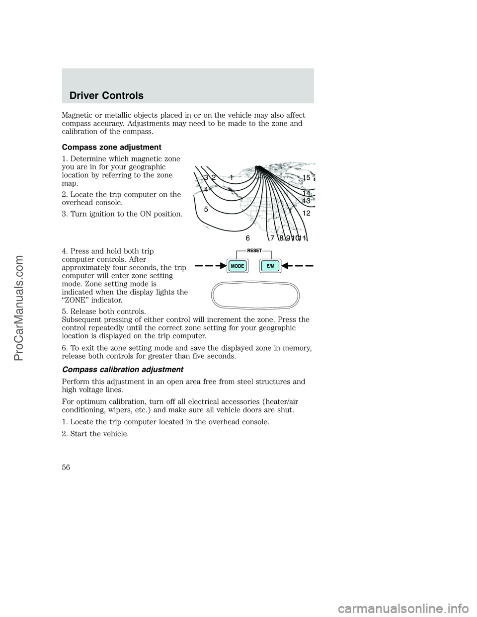 FORD F250 2002 Owners Manual Magnetic or metallic objects placed in or on the vehicle may also affect
compass accuracy. Adjustments may need to be made to the zone and
calibration of the compass.
Compass zone adjustment
1. Determ FORD F250 2002 Owners Manual Magnetic or metallic objects placed in or on the vehicle may also affect
compass accuracy. Adjustments may need to be made to the zone and
calibration of the compass.
Compass zone adjustment
1. Determ