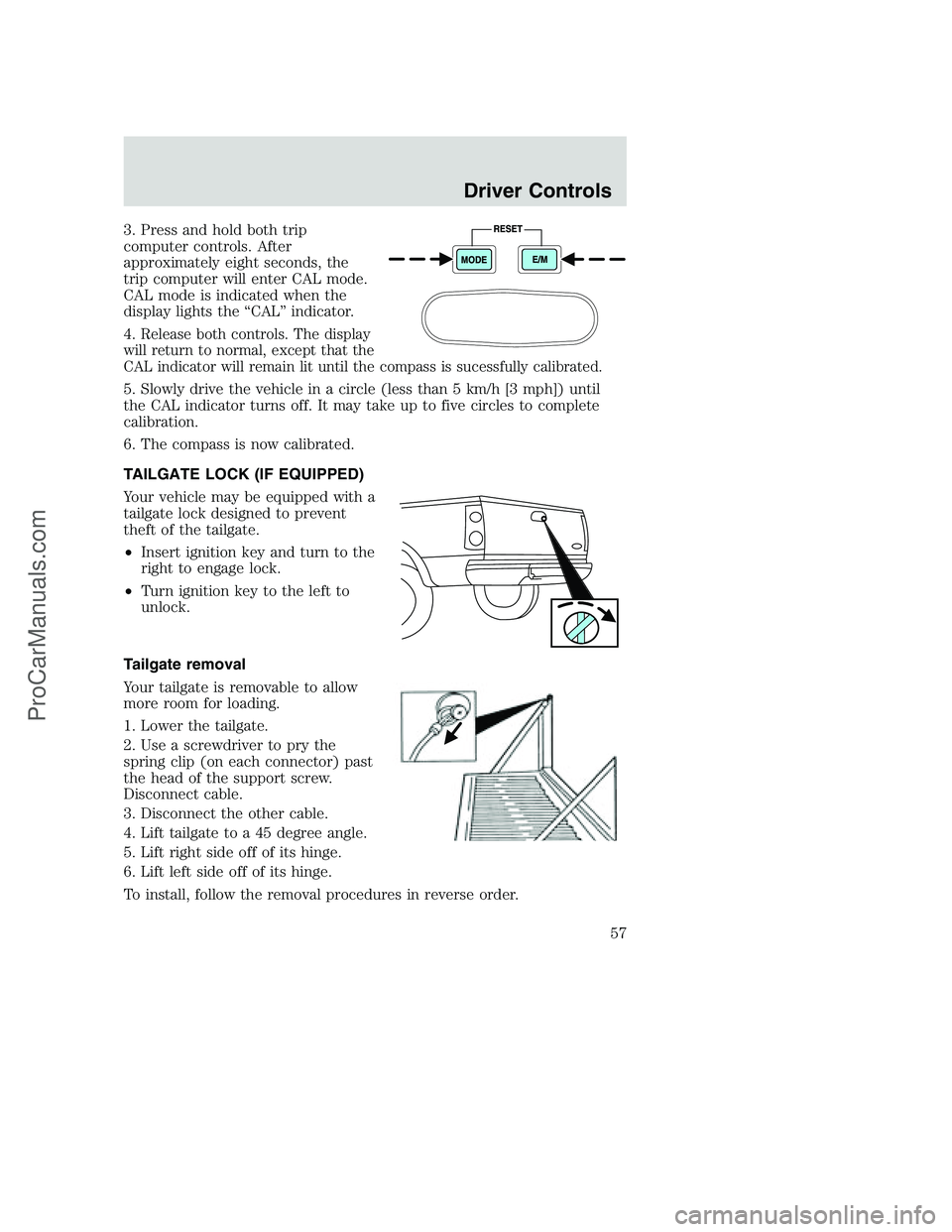 FORD F250 2002 Owners Manual 3. Press and hold both trip
computer controls. After
approximately eight seconds, the
trip computer will enter CAL mode.
CAL mode is indicated when the
display lights the “CAL” indicator.
4.
Relea FORD F250 2002 Owners Manual 3. Press and hold both trip
computer controls. After
approximately eight seconds, the
trip computer will enter CAL mode.
CAL mode is indicated when the
display lights the “CAL” indicator.
4.
Relea
