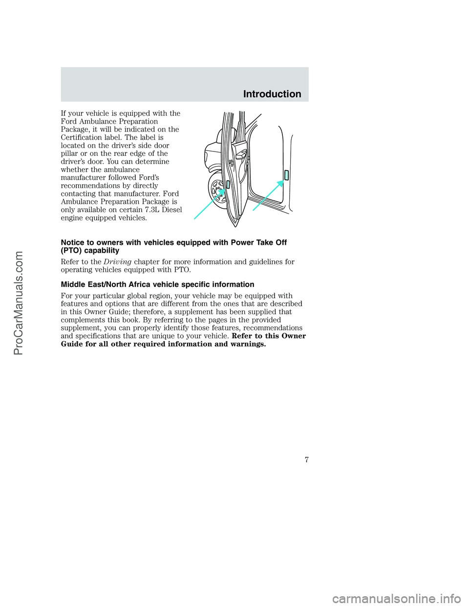 FORD F250 2002  Owners Manual If your vehicle is equipped with the
Ford Ambulance Preparation
Package, it will be indicated on the
Certification label. The label is
located on the driver’s side door
pillar or on the rear edge of
