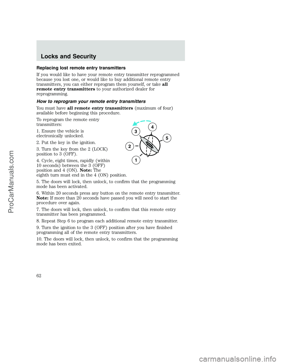 FORD F250 2002 Owners Manual Replacing lost remote entry transmitters
If you would like to have your remote entry transmitter reprogrammed
because you lost one, or would like to buy additional remote entry
transmitters, you can e FORD F250 2002 Owners Manual Replacing lost remote entry transmitters
If you would like to have your remote entry transmitter reprogrammed
because you lost one, or would like to buy additional remote entry
transmitters, you can e