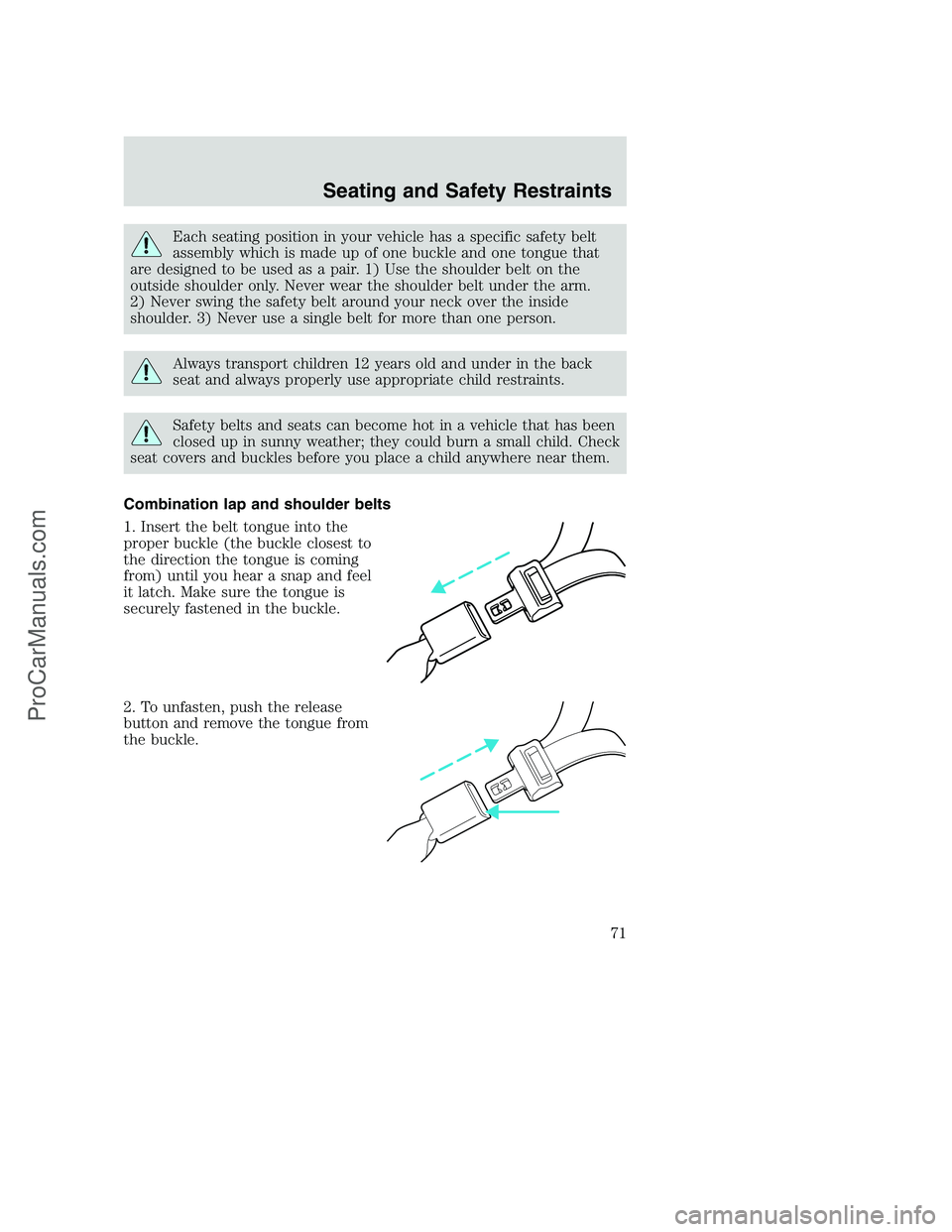 FORD F250 2002 Manual PDF Each seating position in your vehicle has a specific safety belt
assembly which is made up of one buckle and one tongue that
are designed to be used as a pair. 1) Use the shoulder belt on the
outside 