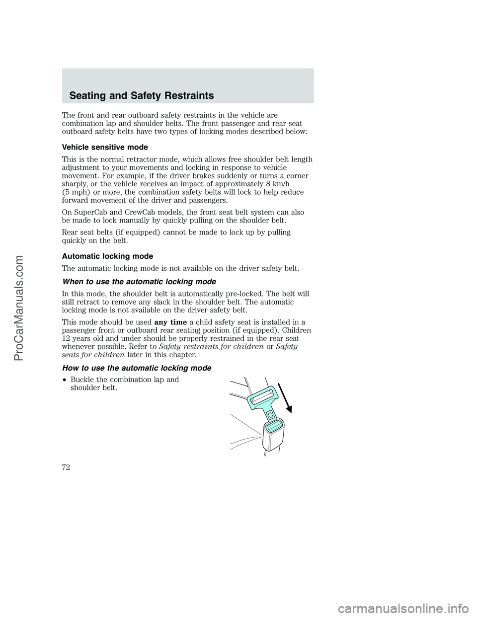 FORD F250 2002 Manual PDF The front and rear outboard safety restraints in the vehicle are
combination lap and shoulder belts. The front passenger and rear seat
outboard safety belts have two types of locking modes described b