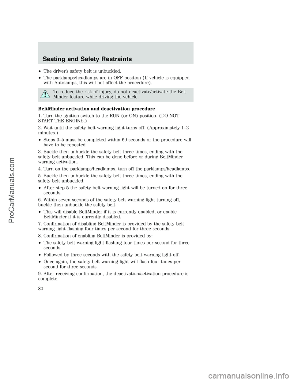 FORD F250 2002 Manual PDF •The driver’s safety belt is unbuckled.
•The parklamps/headlamps are in OFF position (If vehicle is equipped
with Autolamps, this will not affect the procedure).
To reduce the risk of injury, do