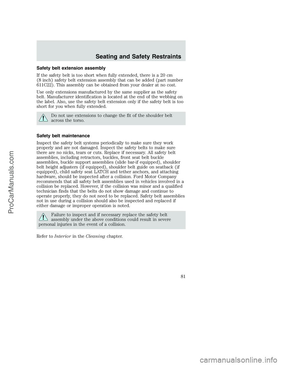 FORD F250 2002 Manual Online Safety belt extension assembly
If the safety belt is too short when fully extended, there is a 20 cm
(8 inch) safety belt extension assembly that can be added (part number
611C22). This assembly can b FORD F250 2002 Manual Online Safety belt extension assembly
If the safety belt is too short when fully extended, there is a 20 cm
(8 inch) safety belt extension assembly that can be added (part number
611C22). This assembly can b