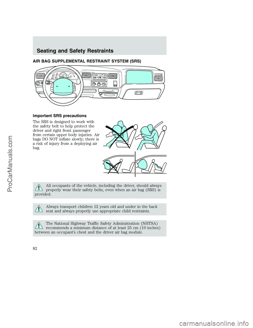 FORD F250 2002 Manual Online AIR BAG SUPPLEMENTAL RESTRAINT SYSTEM (SRS)
Important SRS precautions
The SRS is designed to work with
the safety belt to help protect the
driver and right front passenger
from certain upper body inju FORD F250 2002 Manual Online AIR BAG SUPPLEMENTAL RESTRAINT SYSTEM (SRS)
Important SRS precautions
The SRS is designed to work with
the safety belt to help protect the
driver and right front passenger
from certain upper body inju