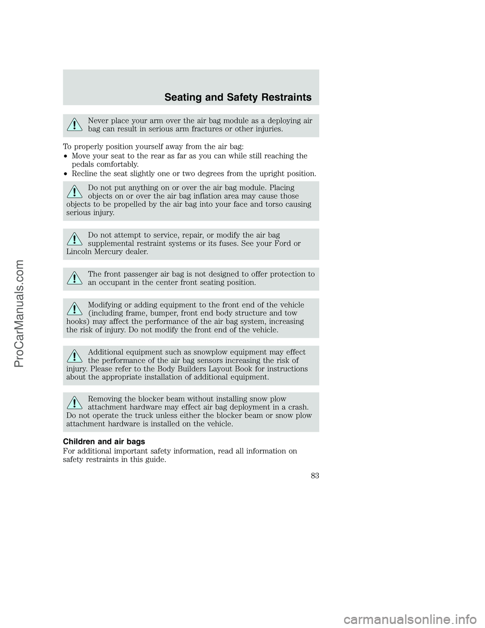 FORD F250 2002 Manual Online Never place your arm over the air bag module as a deploying air
bag can result in serious arm fractures or other injuries.
To properly position yourself away from the air bag:
•Move your seat to the FORD F250 2002 Manual Online Never place your arm over the air bag module as a deploying air
bag can result in serious arm fractures or other injuries.
To properly position yourself away from the air bag:
•Move your seat to the
