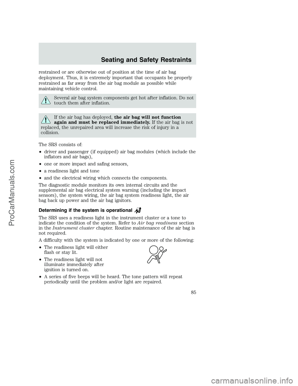 FORD F250 2002 Manual Online restrained or are otherwise out of position at the time of air bag
deployment. Thus, it is extremely important that occupants be properly
restrained as far away from the air bag module as possible whi FORD F250 2002 Manual Online restrained or are otherwise out of position at the time of air bag
deployment. Thus, it is extremely important that occupants be properly
restrained as far away from the air bag module as possible whi
