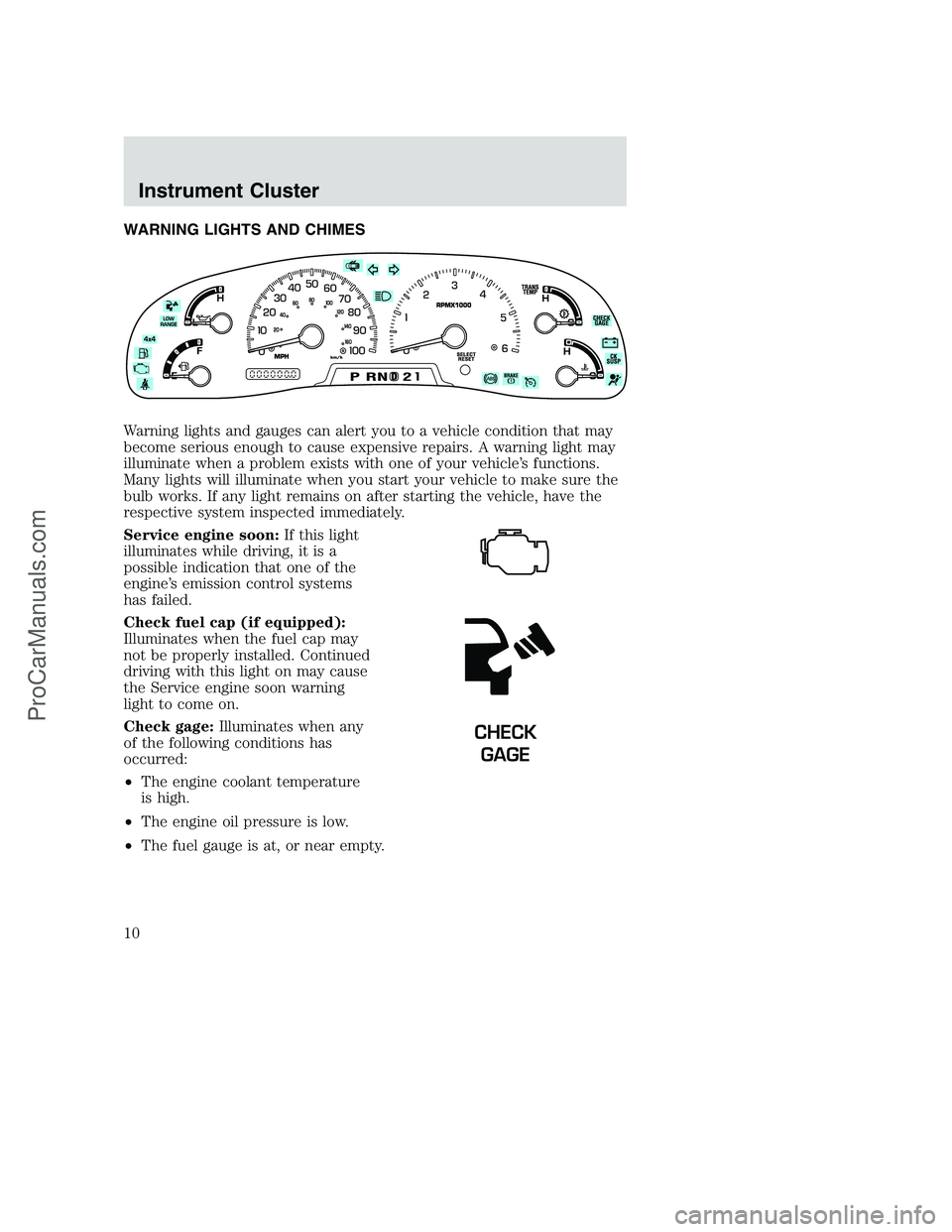 FORD F250 2002  Owners Manual WARNING LIGHTS AND CHIMES
Warning lights and gauges can alert you to a vehicle condition that may
become serious enough to cause expensive repairs. A warning light may
illuminate when a problem exists