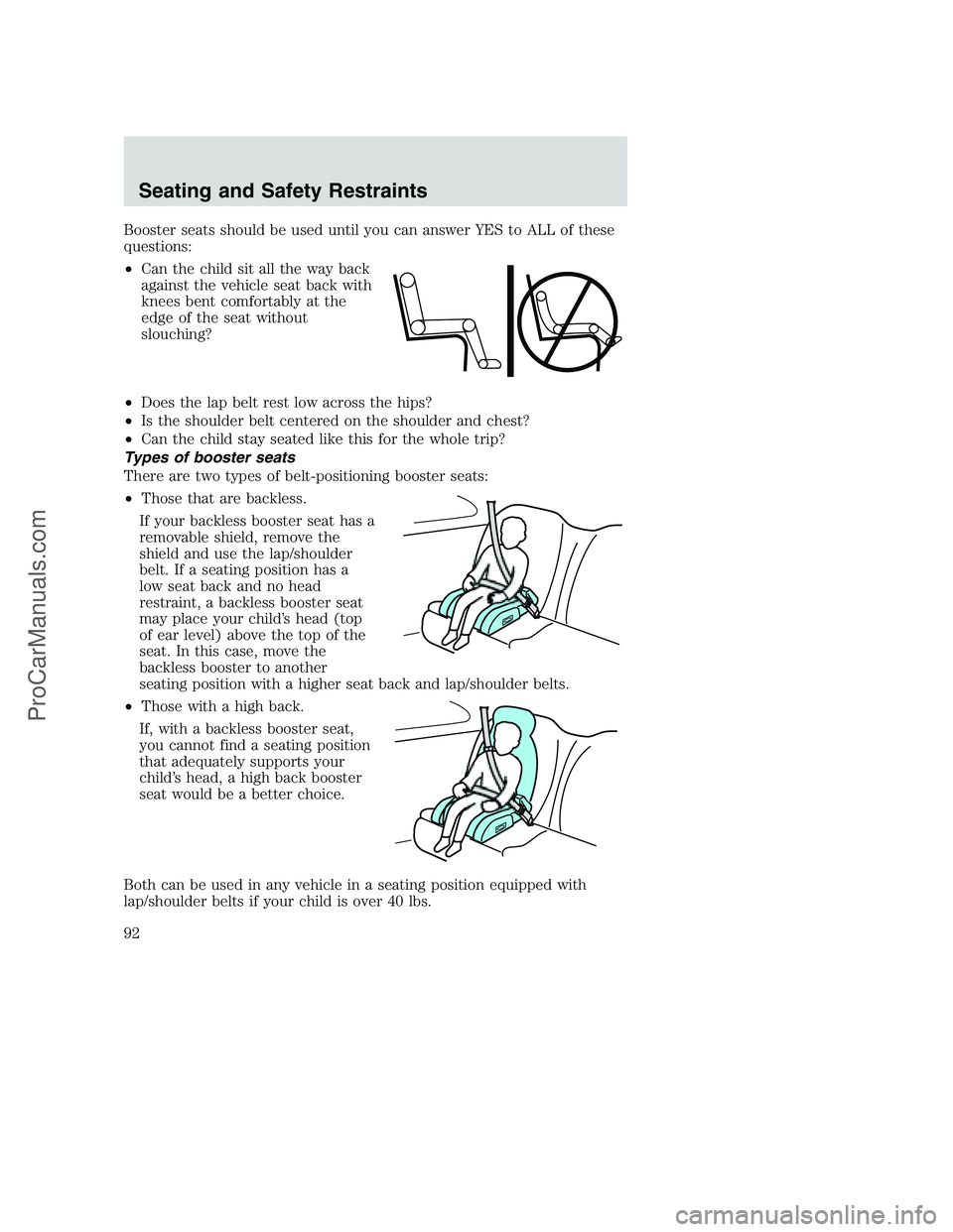 FORD F250 2002 Owners Manual Booster seats should be used until you can answer YES to ALL of these
questions:
•Can the child sit all the way back
against the vehicle seat back with
knees bent comfortably at the
edge of the seat FORD F250 2002 Owners Manual Booster seats should be used until you can answer YES to ALL of these
questions:
•Can the child sit all the way back
against the vehicle seat back with
knees bent comfortably at the
edge of the seat