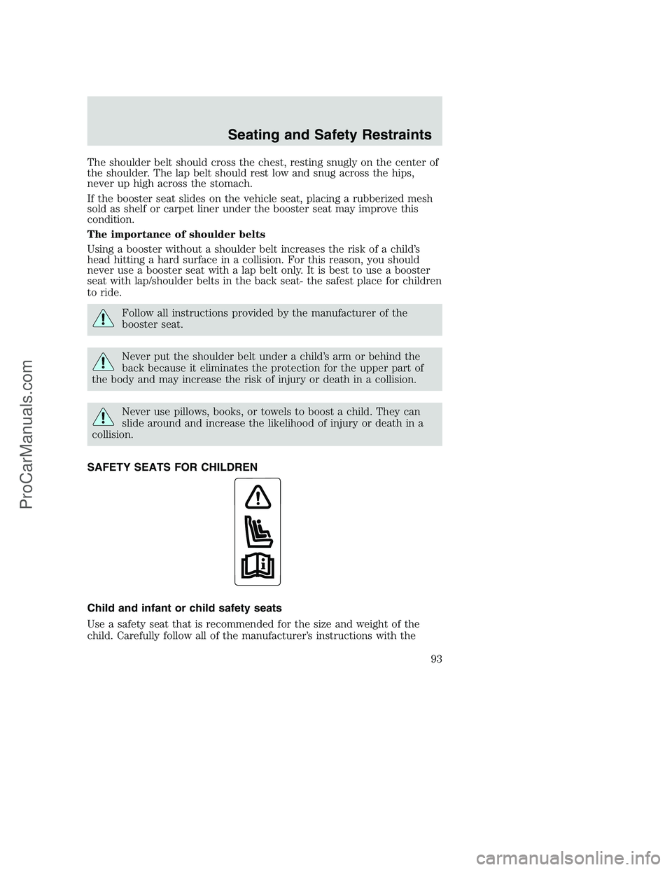 FORD F250 2002 Owners Manual The shoulder belt should cross the chest, resting snugly on the center of
the shoulder. The lap belt should rest low and snug across the hips,
never up high across the stomach.
If the booster seat sli FORD F250 2002 Owners Manual The shoulder belt should cross the chest, resting snugly on the center of
the shoulder. The lap belt should rest low and snug across the hips,
never up high across the stomach.
If the booster seat sli