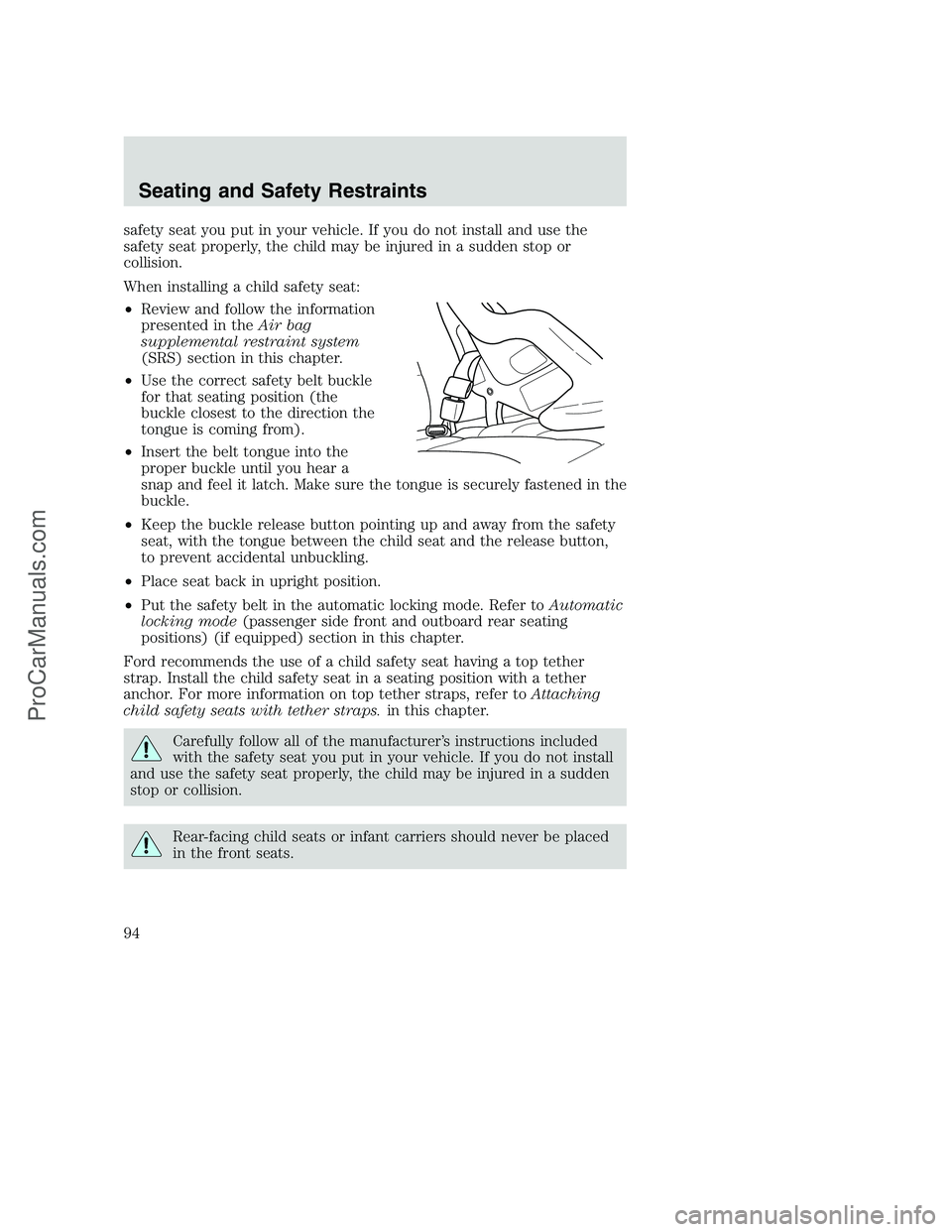 FORD F250 2002 Owners Manual safety seat you put in your vehicle. If you do not install and use the
safety seat properly, the child may be injured in a sudden stop or
collision.
When installing a child safety seat:
•Review and FORD F250 2002 Owners Manual safety seat you put in your vehicle. If you do not install and use the
safety seat properly, the child may be injured in a sudden stop or
collision.
When installing a child safety seat:
•Review and