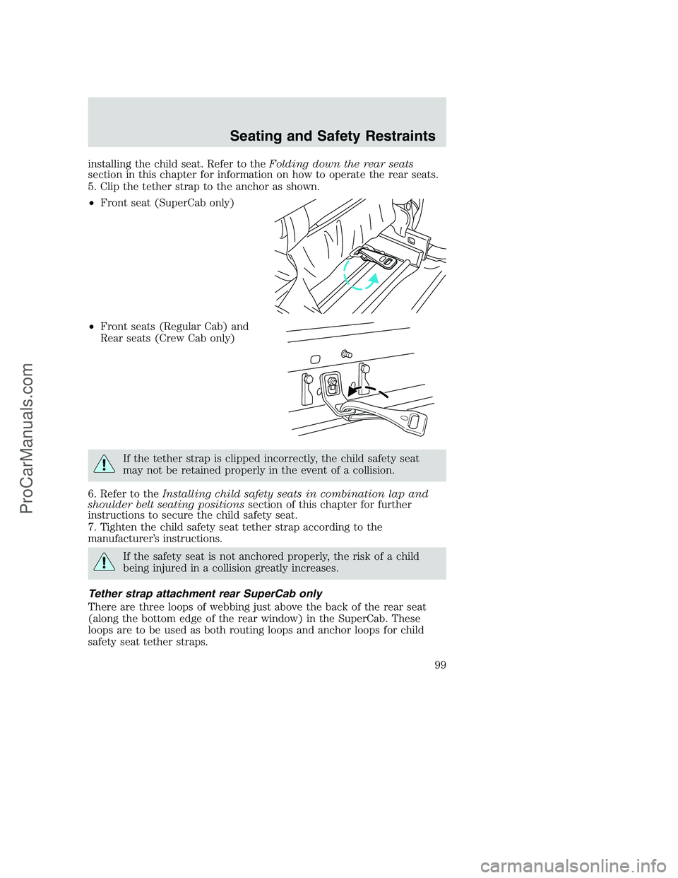 FORD F250 2002 Owners Manual installing the child seat. Refer to theFolding down the rear seats
section in this chapter for information on how to operate the rear seats.
5. Clip the tether strap to the anchor as shown.
•Front s FORD F250 2002 Owners Manual installing the child seat. Refer to theFolding down the rear seats
section in this chapter for information on how to operate the rear seats.
5. Clip the tether strap to the anchor as shown.
•Front s