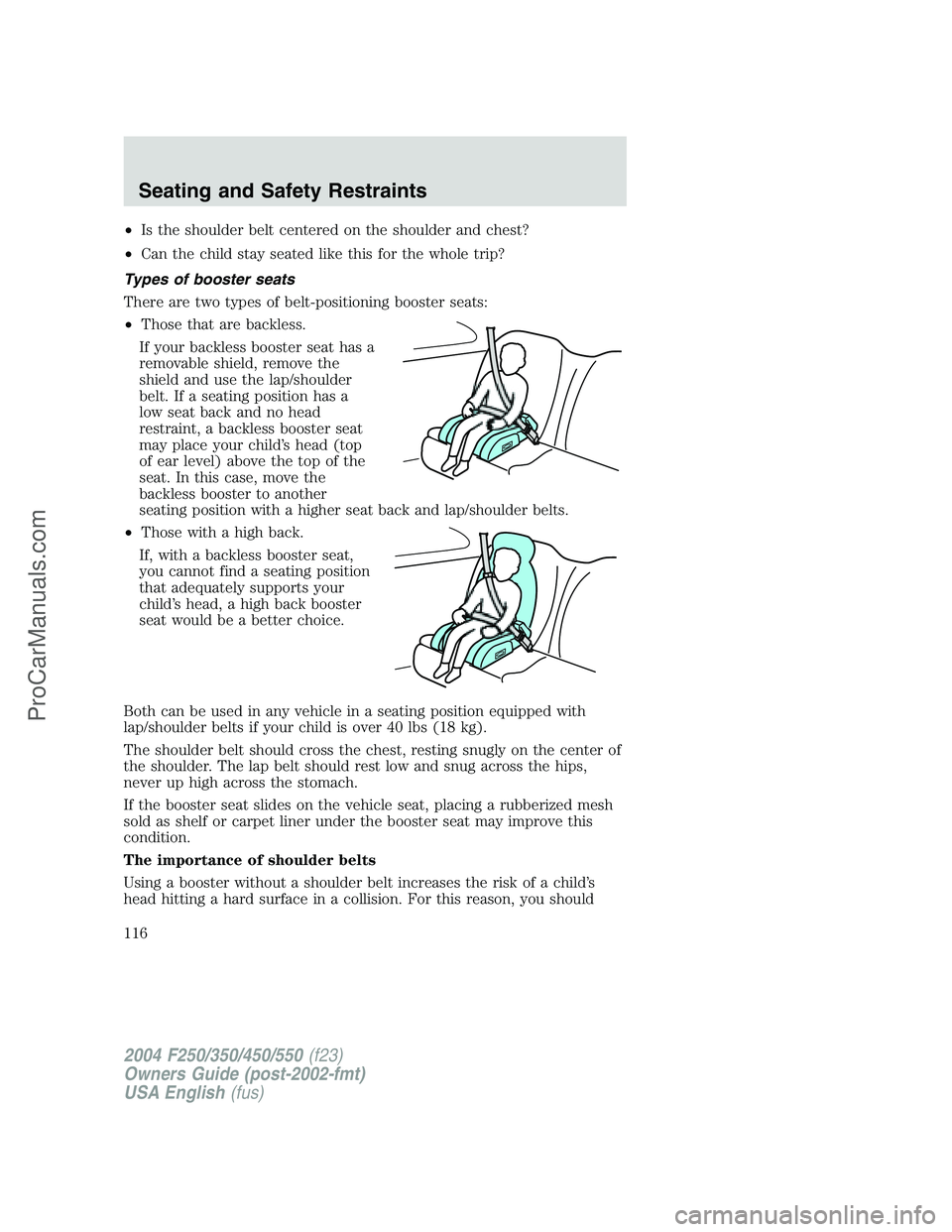 FORD F350 2004  Owners Manual •Is the shoulder belt centered on the shoulder and chest?
•Can the child stay seated like this for the whole trip?
Types of booster seats
There are two types of belt-positioning booster seats:
•