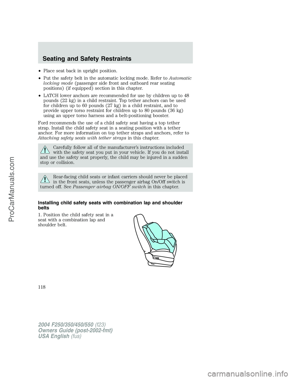 FORD F350 2004  Owners Manual •Place seat back in upright position.
•Put the safety belt in the automatic locking mode. Refer toAutomatic
locking mode(passenger side front and outboard rear seating
positions) (if equipped) sec