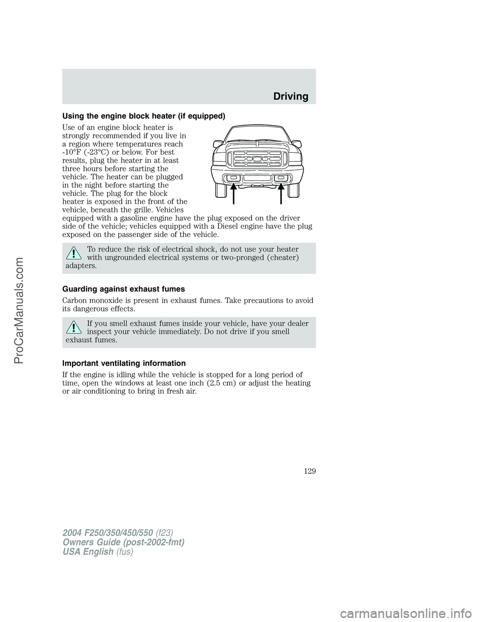 FORD F350 2004 Owners Manual Using the engine block heater (if equipped)
Use of an engine block heater is
strongly recommended if you live in
a region where temperatures reach
-10°F (-23°C) or below. For best
results, plug the FORD F350 2004 Owners Manual Using the engine block heater (if equipped)
Use of an engine block heater is
strongly recommended if you live in
a region where temperatures reach
-10°F (-23°C) or below. For best
results, plug the