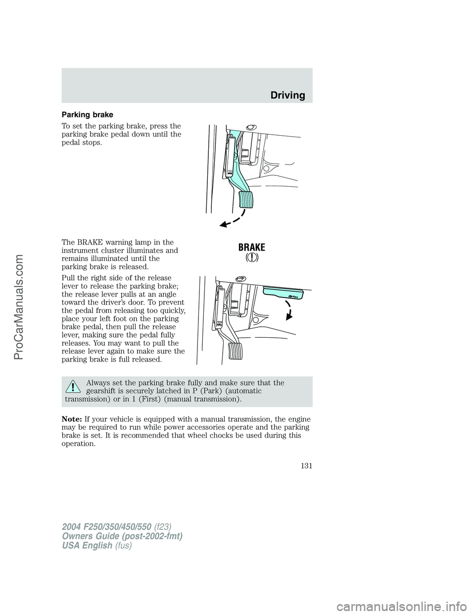 FORD F350 2004  Owners Manual Parking brake
To set the parking brake, press the
parking brake pedal down until the
pedal stops.
The BRAKE warning lamp in the
instrument cluster illuminates and
remains illuminated until the
parking