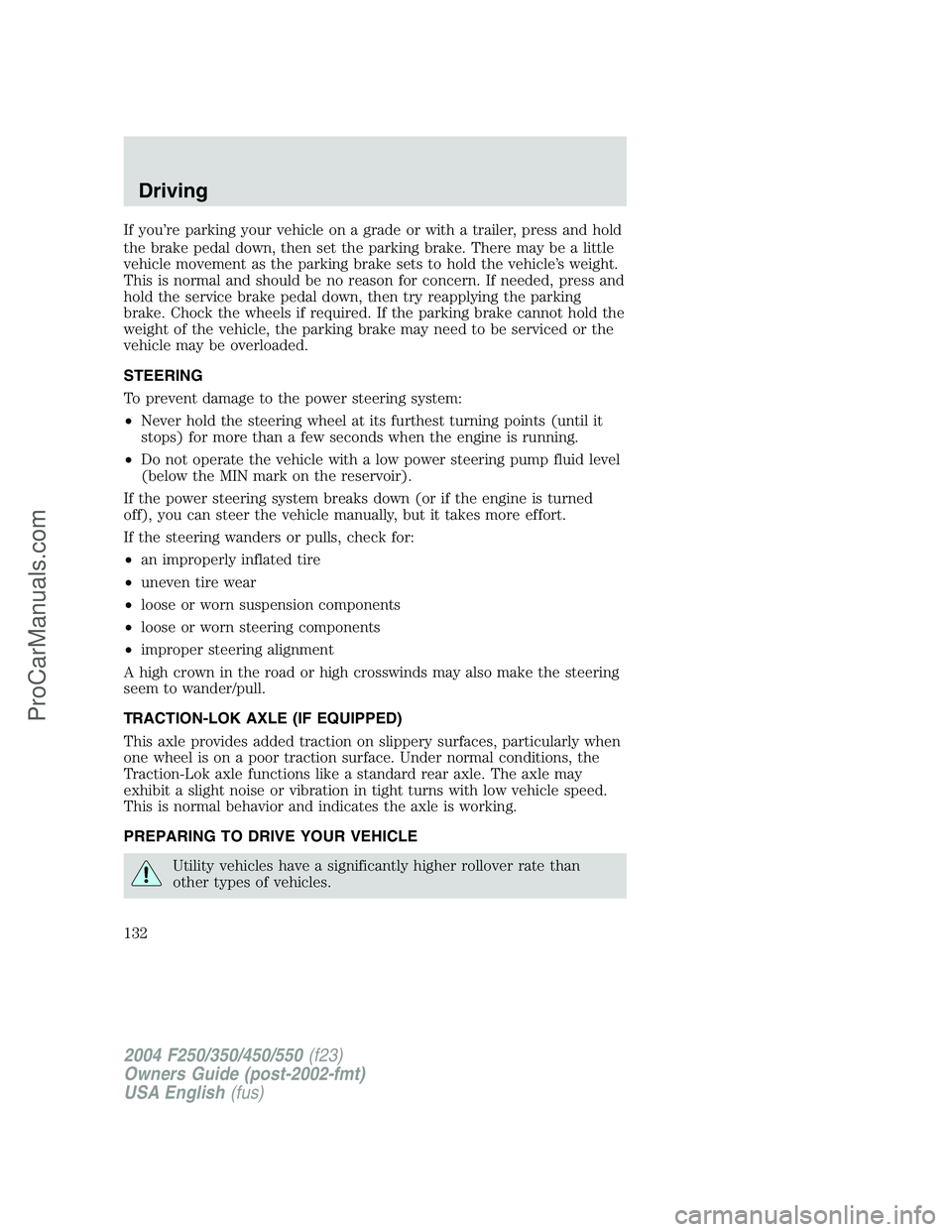 FORD F350 2004  Owners Manual If you’re parking your vehicle on a grade or with a trailer, press and hold
the brake pedal down, then set the parking brake. There may be a little
vehicle movement as the parking brake sets to hold