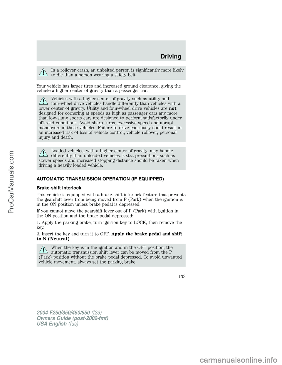 FORD F350 2004  Owners Manual In a rollover crash, an unbelted person is significantly more likely
to die than a person wearing a safety belt.
Your vehicle has larger tires and increased ground clearance, giving the
vehicle a high