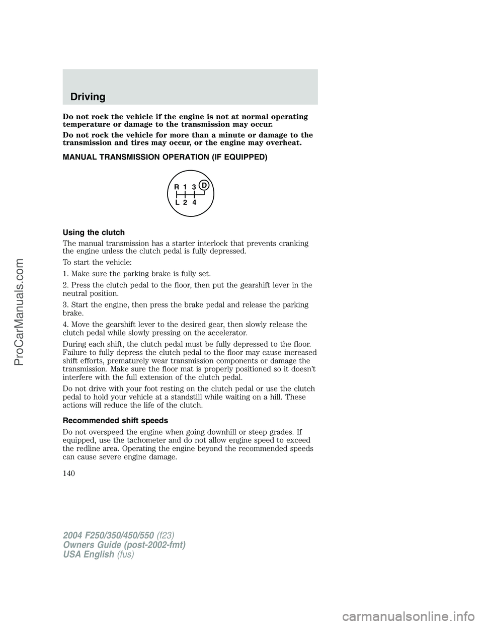 FORD F350 2004  Owners Manual Do not rock the vehicle if the engine is not at normal operating
temperature or damage to the transmission may occur.
Do not rock the vehicle for more than a minute or damage to the
transmission and t