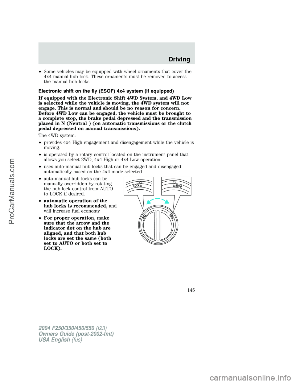 FORD F350 2004 Owners Manual •Some vehicles may be equipped with wheel ornaments that cover the
4x4 manual hub lock. These ornaments must be removed to access
the manual hub locks.
Electronic shift on the fly (ESOF) 4x4 system FORD F350 2004 Owners Manual •Some vehicles may be equipped with wheel ornaments that cover the
4x4 manual hub lock. These ornaments must be removed to access
the manual hub locks.
Electronic shift on the fly (ESOF) 4x4 system