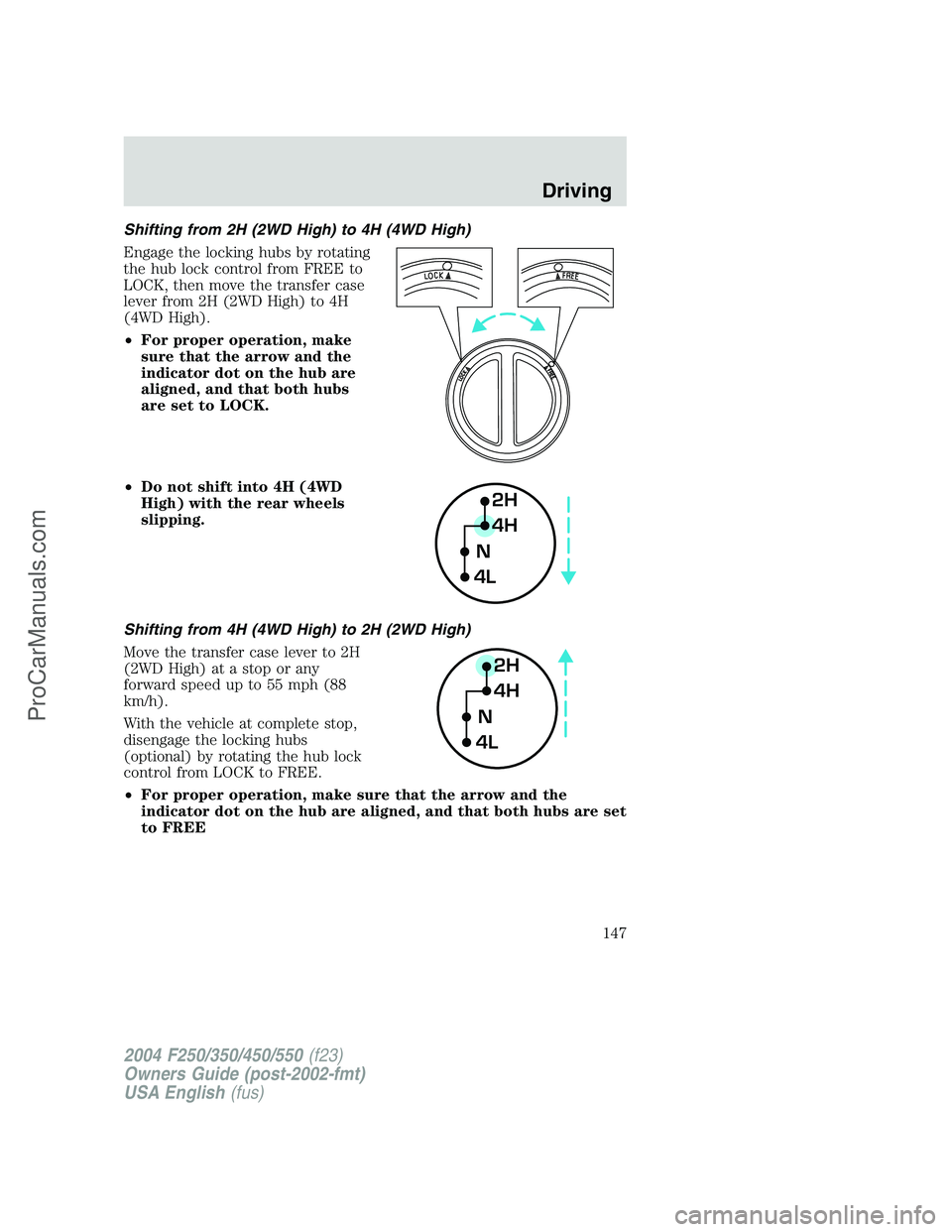 FORD F350 2004 Owners Manual Shifting from 2H (2WD High) to 4H (4WD High)
Engage the locking hubs by rotating
the hub lock control from FREE to
LOCK, then move the transfer case
lever from 2H (2WD High) to 4H
(4WD High).
•For p FORD F350 2004 Owners Manual Shifting from 2H (2WD High) to 4H (4WD High)
Engage the locking hubs by rotating
the hub lock control from FREE to
LOCK, then move the transfer case
lever from 2H (2WD High) to 4H
(4WD High).
•For p