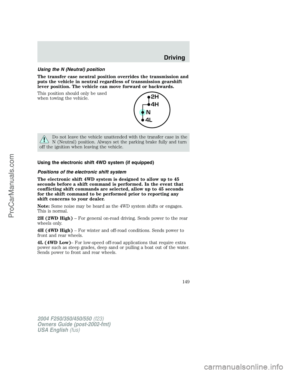 FORD F350 2004 Owners Manual Using the N (Neutral) position
The transfer case neutral position overrides the transmission and
puts the vehicle in neutral regardless of transmission gearshift
lever position. The vehicle can move f FORD F350 2004 Owners Manual Using the N (Neutral) position
The transfer case neutral position overrides the transmission and
puts the vehicle in neutral regardless of transmission gearshift
lever position. The vehicle can move f